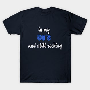 In my 50's and still rocking! T-Shirt